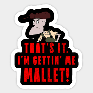 That's It. I'm Gettin' Me Mallet! Sticker